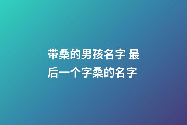 带桑的男孩名字 最后一个字桑的名字